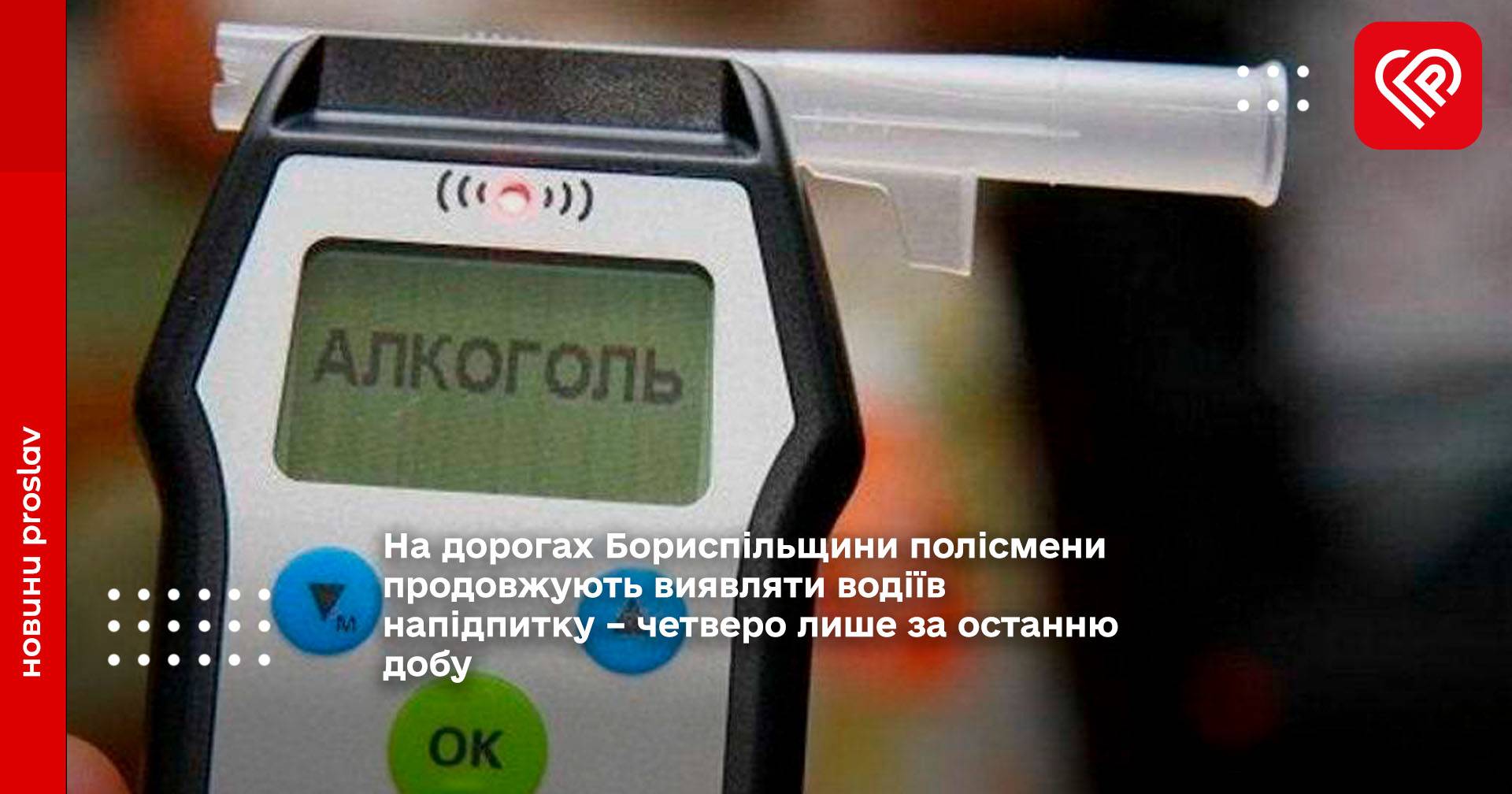 На дорогах Бориспільщини полісмени продовжують виявляти водіїв напідпитку – четверо лише за останню добу