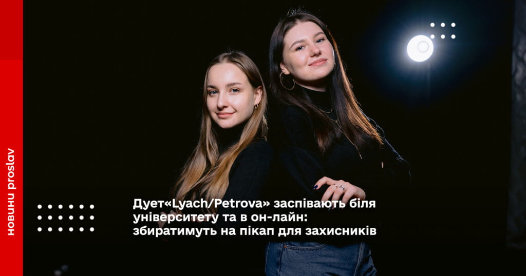 Дует«Lyach/Petrova» заспівають біля університету та в он-лайн: збиратимуть на пікап для захисників