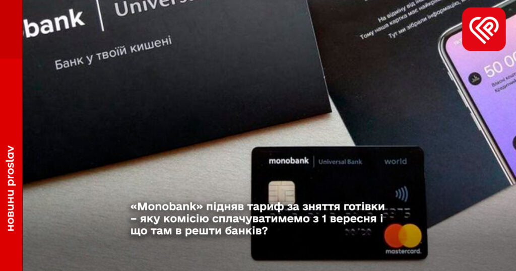 «Monobank» підняв тариф за зняття готівки – яку комісію сплачуватимемо з 1 вересня і що там в решти банків?